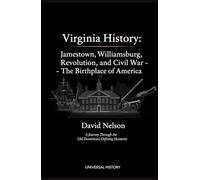 Virginia History: Jamestown, Williamsburg, Revolution, and Civil War - The Birthplace of America: A Journey Through the Old Dominion's Defining Moments