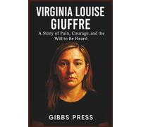 Virginia Louise Giuffre: A Story of Pain, Courage, and the Will to Be Heard
