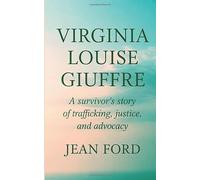 VIRGINIA LOUISE GIUFFRE: A Survivor's Story of Trafficking, Justice, and Advocacy