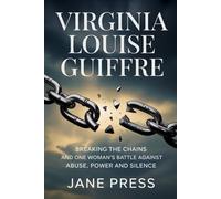 Virginia Louise Guiffre: Breaking the Chains and how one woman's Battle Against Abuse, Power and Silence
