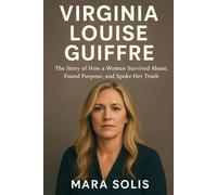 Virginia Louise Guiffre: The Story of How a Woman Survived Abuse, Found Purpose, and Spoke her Truth