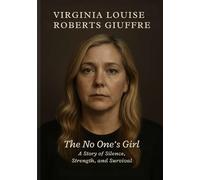 VIRGINIA LOUISE ROBERTS GIUFFRE: The No One’s Girl - A Story of Silence, Strength, and Survival