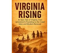 Virginia Rising: An Epic Tale of Virginia, from Jamestown's Founding to the Coal Wars and Modern Renewal (short history books)