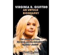 VIRGINIA ROBERTS GIUFFRE AN UNTOLD BIOGRAPHY: Her Journey of Pain, Survival, and the Relentless Fight for Justice