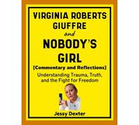 Virginia Roberts Giuffre and Nobody's Girl (Commentary and Reflections): Understanding Trauma, Truth, and the Fight for Freedom