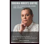 VIRGINIA ROBERTS GIUFFRE AND THE NOBODY’S GIRL STORY FOR JUSTICE: The Girl Who Escaped the Shadows - A Biography of a Survivor Who Refused Silence and Spoke Out