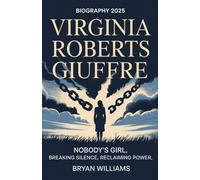 Virginia Roberts Giuffre Biography 2025: Nobody’s Girl, Breaking Silence, Reclaiming Power
