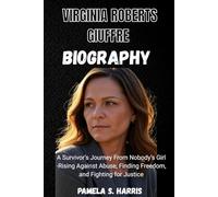VIRGINIA ROBERTS GIUFFRE BIOGRAPHY: A Survivor’s Journey From Nobody’s Girl -Rising Against Abuse, Finding Freedom, and Fighting for Justice