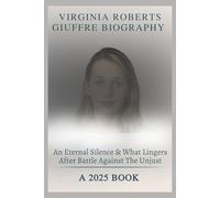 Virginia Roberts Giuffre Biography: An Eternal Silence & What Lingers After Battle Against The Unjust - A 2025 Book