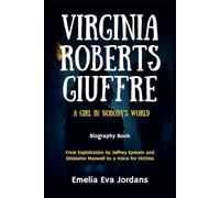 Virginia Roberts Giuffre Biography Book: A Girl in Nobody's World - From Exploitation by Jeffrey Epstein and Ghislaine Maxwell to a Voice for Victims