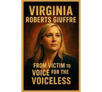 VIRGINIA ROBERTS GIUFFRE BIOGRAPHY: From Victim to Voice for the Voiceless