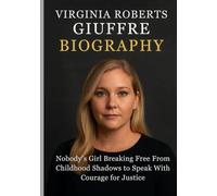 VIRGINIA ROBERTS GIUFFRE BIOGRAPHY: Nobody’s Girl Breaking Free From Childhood Shadows to Speak With Courage for Justice