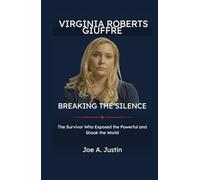 Virginia Roberts Giuffre: Breaking the Silence: The Survivor Who Exposed the Powerful and Shook the World