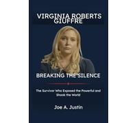 Virginia Roberts Giuffre: Breaking the Silence: The Survivor Who Exposed the Powerful and Shook the World