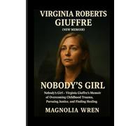 VIRGINIA ROBERTS GIUFFRE NEW MEMOIR 2025: Nobody’s Girl: Virginia Giuffre’s Memoir of Overcoming Childhood Trauma, Pursuing Justice, and Finding Healing