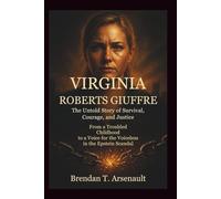 Virginia Roberts Giuffre: The Untold Story of Survival, Courage, and Justice - From a Troubled Childhood to a Voice for the Voiceless in the Epstein Scandal