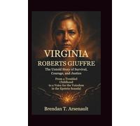 Virginia Roberts Giuffre: The Untold Story of Survival, Courage, and Justice - From a Troubled Childhood to a Voice for the Voiceless in the Epstein Scandal