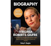 Virginia Roberts Giufre Biography: From Silence to Strength: One Woman’s Fight Against a Global Network of Abuse and Injustice