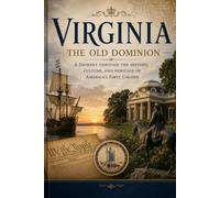 Virginia: The Old Dominion A Journey Through the History, Culture, and Heritage of America's First Colony