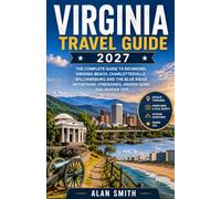 VIRGINIA TRAVEL GUIDE 2027: The Complete Guide to Richmond, Virginia Beach, Charlottesville, Williamsburg and the Blue Ridge Mountains: Itineraries, Hidden Gems, and Insider Tips