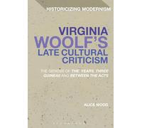 Virginia Woolf's Late Cultural Criticism: The Genesis Of 'The Years', 'Three Guineas' And 'Between The Acts' (Historicizing Modernism)