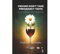 Virgins Don't Take Pregnancy Tests: For the Woman Who’s Fine. (Until She’s Not.)