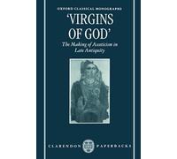 "Virgins of God": The Making of Asceticism in Late Antiquity (Oxford Classical Monographs)