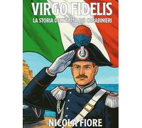 VIRGO FIDELIS: La Storia dell'Arma dei Carabinieri (EROI IN DIVISA)