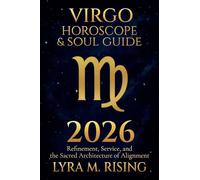 Virgo Horoscope & Soul Guide for 2026: Refinement, Service, and the Sacred Architecture of Alignment: 6 (Zodiac Horoscope & Soul Guide 2026)
