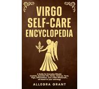 Virgo Self-care Encyclopedia: A Guide for Everyday Rituals: Crystals, Essential Oils, Herbs, Chakras, Tarot, Yoga, Affirmations, and a little ... astrology (Astrology Self-Care Encyclopedia)