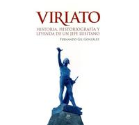 Viriato. Historia, Historiografía y Leyenda De Un Jefe Lusitano (SIN COLECCION)