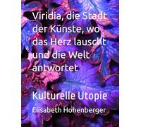 Viridia, die Stadt der Künste, wo das Herz lauscht und die Welt antwortet: Kulturelle Utopie