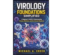 Virology Foundations Simplified: A Beginner's Guide to Understanding Viruses, Infections, and the Immune Response
