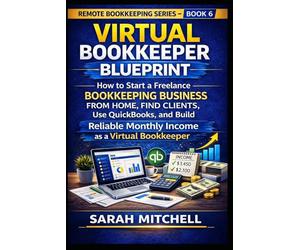 Virtual Bookkeeper Blueprint: How to Start a Freelance Bookkeeping Business from Home, Find Clients, Use QuickBooks, and Build Reliable Monthly Income ... (Remote Bookkeeping Business Series)