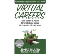 Virtual Careers: Earn Dollars At Home, Eliminate Daily Stress, Embrace Your Family More