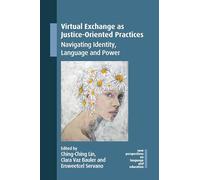 Virtual Exchange as Justice-Oriented Practices: Navigating Identity, Language and Power: 139 (New Perspectives on Language and Education)