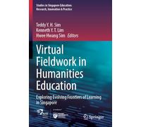Virtual Fieldwork in Humanities Education: Exploring Evolving Frontiers of Learning in Singapore: 7 (Studies in Singapore Education: Research, Innovation & Practice, 7)