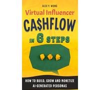 Virtual Influencer Cashflow in 6 Steps: How to Build, Grow and Monetize AI-generated Personas