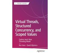 Virtual Threads, Structured Concurrency, and Scoped Values: Explore Java's New Threading Model (Apress Pocket Guides)