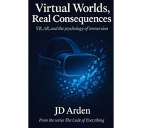 VIRTUAL WORLDS, REAL CONSEQUENCES: VR, AR and the phycology of immersion (The Code of Everything)