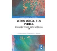 Virtual Worlds, Real Politics: Ethical Competencies for the Next Digital Age (Routledge Innovations in Political Theory)