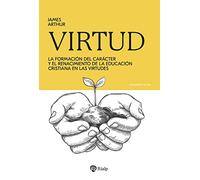 Virtud: La formación del carácter y el renacimiento de la educación cristiana en las virtudes (Pensamiento Actual)