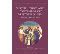 Virtue Ethics and Contemporary Aristotelianism: Modernity, Conflict and Politics (Bloomsbury Studies in the Aristotelian Tradition)