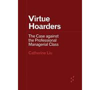 Virtue Hoarders: The Case Against the Professional Managerial Class (Forerunners: Ideas First)