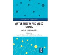 Virtue Theory and Video Games: Level Up Your Character (Routledge Research in Applied Ethics)