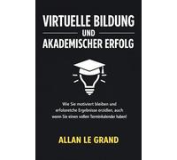 VIRTUELLE BILDUNG UND AKADEMISCHER ERFOLG: Wie Sie motiviert bleiben und erfolgreiche Ergebnisse erzielen, auch wenn Sie einen vollen Terminkalender haben!