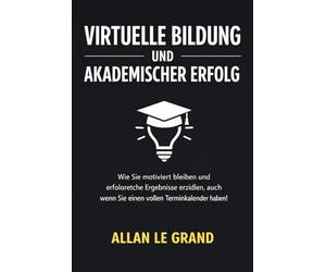 VIRTUELLE BILDUNG UND AKADEMISCHER ERFOLG: Wie Sie motiviert bleiben und erfolgreiche Ergebnisse erzielen, auch wenn Sie einen vollen Terminkalender haben!