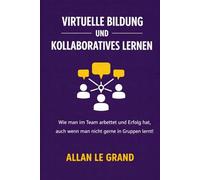 VIRTUELLE BILDUNG UND KOLLABORATIVES LERNEN: Wie man im Team arbeitet und Erfolg hat, auch wenn man nicht gerne in Gruppen lernt!