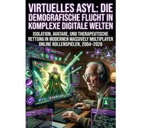 Virtuelles Asyl: Die demografische Flucht in komplexe digitale Welten: Isolation, Avatare, und therapeutische Rettung in modernen Massively Multiplayer Online Rollenspielen, 2004-2026