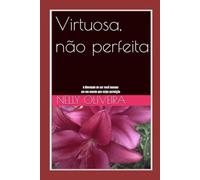 Virtuosa,não perfeita: A liberdade de ser você mesma em um mundo que exige perfeição